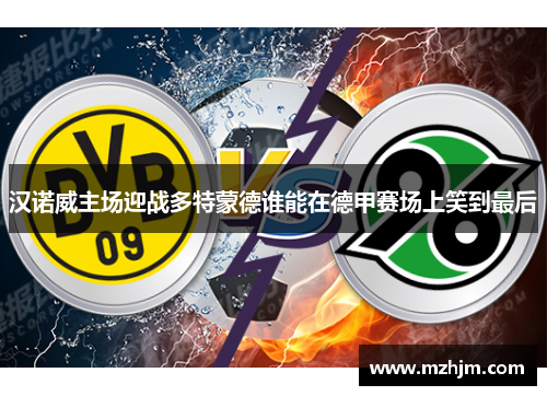 汉诺威主场迎战多特蒙德谁能在德甲赛场上笑到最后