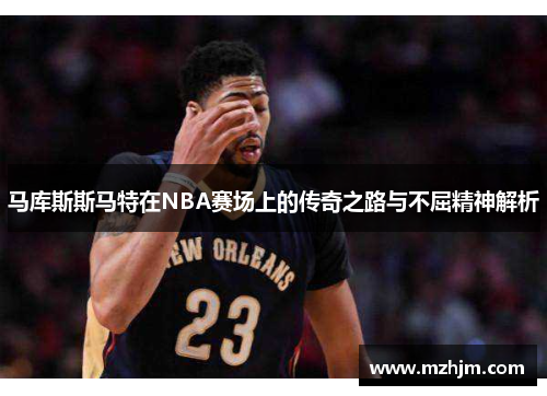 马库斯斯马特在NBA赛场上的传奇之路与不屈精神解析